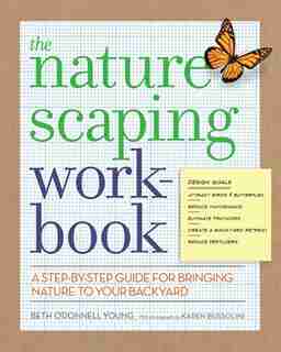 The Naturescaping Workbook: A Step-by-Step Guide for Bringing Nature to Your Backyard by Beth O'donnell Young