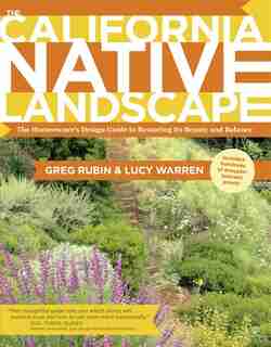 The California Native Landscape: The Homeowner's Design Guide to Restoring Its Beauty and Balance by Greg Rubin