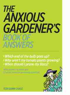 The Anxious Gardener's Book of Answers by Teri Dunn Chace