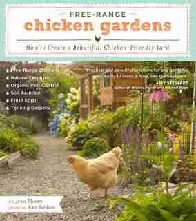 Free-Range Chicken Gardens: How to Create a Beautiful, Chicken-Friendly Yard by Jessi Bloom