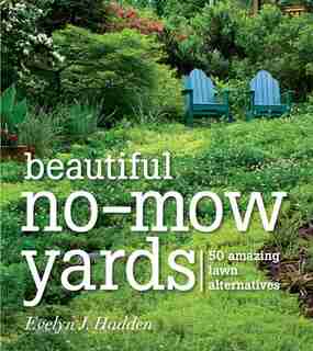Beautiful No-Mow Yards: 50 Amazing Lawn Alternatives by Evelyn Hadden