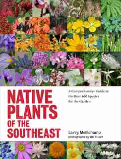 Native Plants of the Southeast: A Comprehensive Guide to the Best 460 Species for the Garden by Larry Mellichamp
