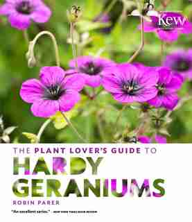 The Plant Lover's Guide to Hardy Geraniums by Robin Parer