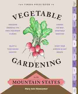 The Timber Press Guide to Vegetable Gardening in the Mountain States by Mary Ann Newcomer