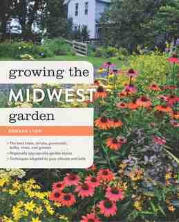 Growing the Midwest Garden: Regional Ornamental Gardening by Edward Lyon