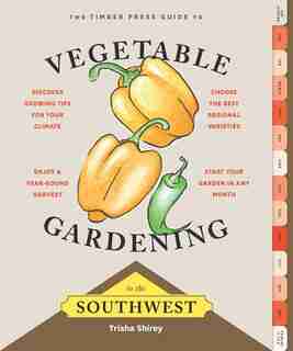 Timber Press Guide to Vegetable Gardening in the Southwest by Trisha Shirey