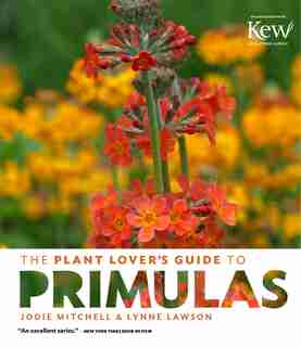 The Plant Lover's Guide to Primulas by Jodie Mitchell