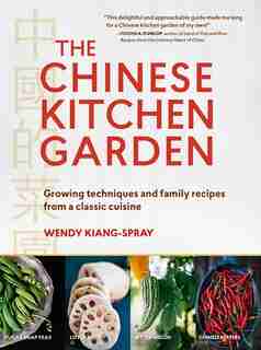 The Chinese Kitchen Garden: Growing Techniques And Family Recipes From A Classic Cuisine by Wendy Kiang-Spray