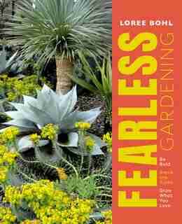 Fearless Gardening: Be Bold, Break The Rules, And Grow What You Love by Loree Bohl
