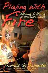 Playing With Fire: Whining & Dining on the Gold Coast by Thomas G. Schaudel