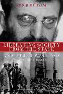 Liberating Society From The State And Other Writings: A Political Reader by Erich Mühsam