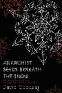Anarchist Seeds Beneath the Snow: Left-Libertarian Thought and British Writers from William Morris to Colin Ward by David Goodway