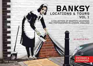 Banksy Locations & Tours Volume 1: A Collection Of Graffiti Locations And Photographs In London, England by Martin Bull
