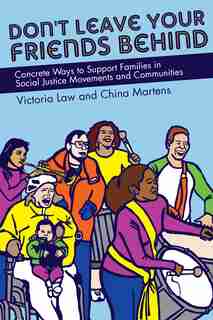 Don't Leave Your Friends Behind: Concrete Ways To Support Families In Social Justice Movements And Communities by Victoria Law