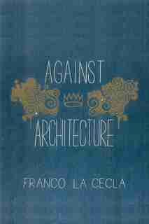 Against Architecture by Franco La Cecla