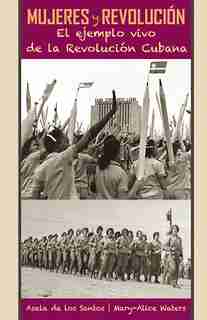 Mujeres y Revolución: El ejemplo vivo de la Revolución Cubana by Asela de Los Santos