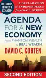 Agenda for a New Economy: From Phantom Wealth to Real Wealth by David C. Korten
