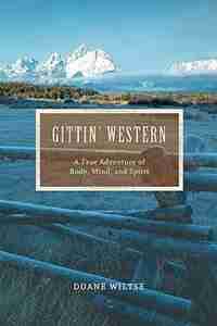 Gittin' Western: A True Adventure of Body, Mind, and Spirit by Duane Wiltse