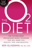 The O2 Diet: The Cutting Edge Antioxidant-Based Program That Will Make You Healthy, Thin, and…