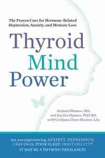 Thyroid Mind Power: The Proven Cure for Hormone-Related Depression, Anxiety, and Memory Loss by Richard Shames