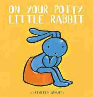 On Your Potty, Little Rabbit by Kathleen Amant