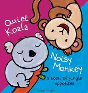 Quiet Koala, Noisy Monkey: A Book Of Jungle Opposites by Liesbet Slegers