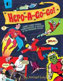 Hero-a-go-go: Campy Comic Books, Crimefighters, & Culture Of The by Michael Eury