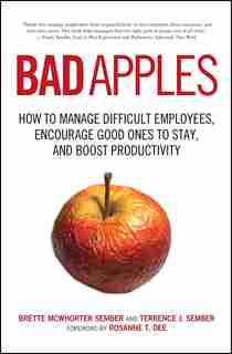 Bad Apples: How to Manage Difficult Employees, Encourage Good Ones to Stay, and Boost Productivity by Terrance Sember