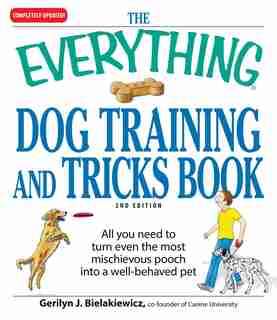The Everything Dog Training and Tricks Book: All you need to turn even the most mischievous pooch into a well-behaved pet by Gerilyn J Bielakiewicz