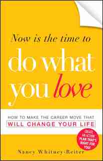 Now is the Time to Do What You Love: How to Make the Career Move that Will Change Your Life by Nancy Whitney-reiter