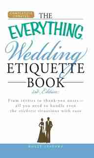 The Everything Wedding Etiquette Book: From invites to thank you notes - All you need to handle even the stickiest situations with ease by Holly Lefevre