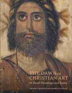 The Dawn Of Christian Art In Panel Paintings And Icons by Thomas Mathews