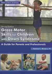 Gross Motor Skills for Children with Down Syndrome: A Guide for Parents and Professionals, Second Edition by Patricia C. Winders
