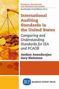 International Auditing Standards in the United States: Comparing and Understanding Standards for ISA and PCAOB by Asokan Anandarajan