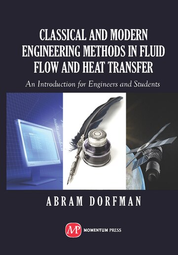Classical and Modern Engineering Methods in Fluid Flow and Heat Transfer: An Introduction for Engineers and Students by Abram Dorfman