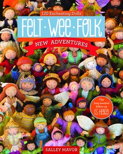 Felt Wee Folk-new Adventures: 120 Enchanting Dolls