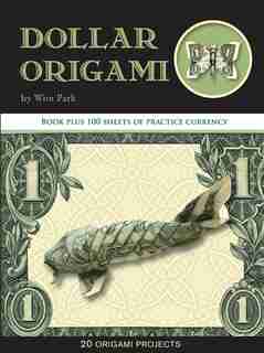 Dollar Origami: 10 Origami Projects Including the Amazing Koi Fish by Won Park