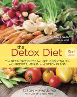 The Detox Diet, Third Edition: The Definitive Guide For Lifelong Vitality With Recipes, Menus, And Detox Plans by Elson M. Haas