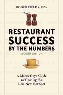 Restaurant Success By The Numbers, Second Edition: A Money-Guy's Guide to Opening the Next New Hot Spot by Roger Fields