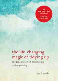 The Life-changing Magic Of Tidying Up: The Japanese Art Of Decluttering And Organizing by Marie Kondo