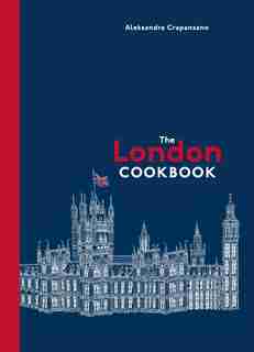 The London Cookbook: Recipes From The Restaurants, Cafes, And Hole-in-the-wall Gems Of A Modern City by A Crapanzano