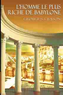 L'homme Le Plus Riche De Babylone / The Richest Man In Babylon (french Edition) de George S. Clason