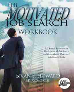 The Motivated Job Search Workbook: Job Search Exercises For The Motivated Job Search And Over 50 And Motivated! Job Search Books by Brian E Howard