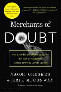 Merchants Of Doubt: How A Handful Of Scientists Obscured The Truth On Issues From Tobacco Smoke To Climate Change by Naomi Oreskes