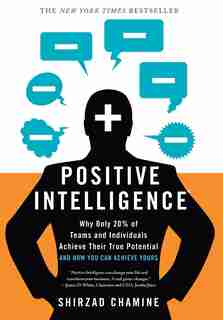 Positive Intelligence: Positive Intelligence: Why Only 20% of Teams and Individuals Achieve Their True Potential AND HOW Y by Shirzad Chamine