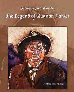 Between Two Worlds: The Legend Of Quanah Parker by Cynthia Kay Rhodes