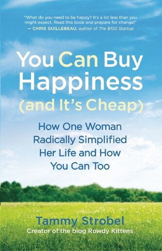 You Can Buy Happiness (and It's Cheap): How One Woman Radically Simplified Her Life and How You Can Too by Tammy Strobel