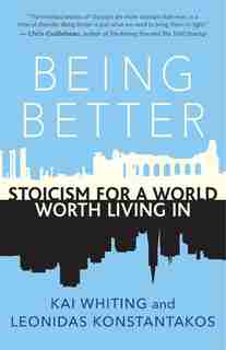 Being Better: Stoicism For A World Worth Living In by Kai Whiting