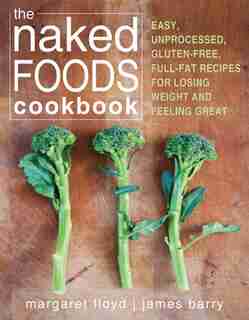 The Naked Foods Cookbook: The Whole-Foods, Healthy-Fats, Gluten-Free Guide to Losing Weight and Feeling Great by Margaret Floyd