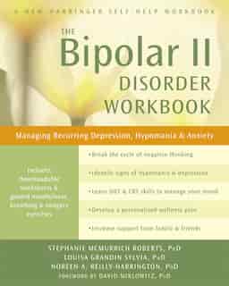 The Bipolar II Disorder Workbook: Managing Recurring Depression, Hypomania, and Anxiety by Stephanie McMurrich Roberts